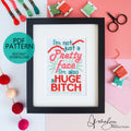 I'm Not Just A Pretty Face I'm Also A Huge Bitch - PDF Digital Download Cross Stitch Pattern & Guide (Copy)